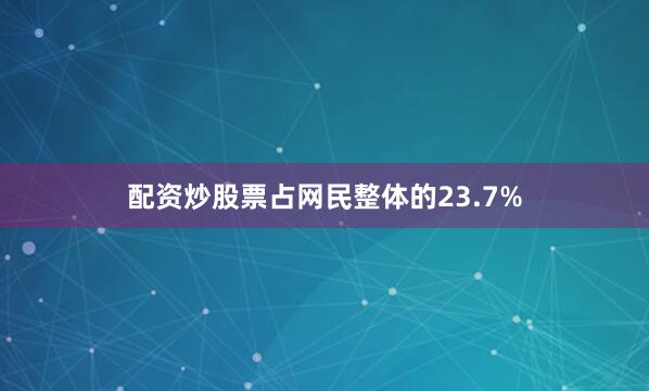配资炒股票占网民整体的23.7%