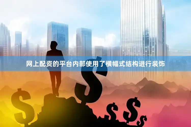 网上配资的平台内部使用了横幅式结构进行装饰