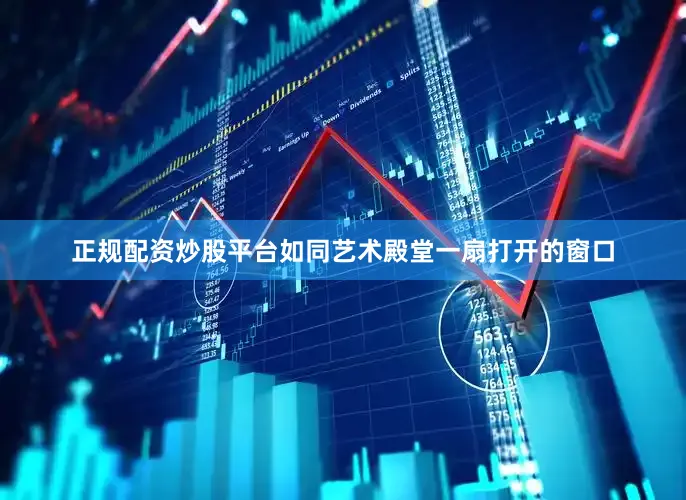 正规配资炒股平台如同艺术殿堂一扇打开的窗口