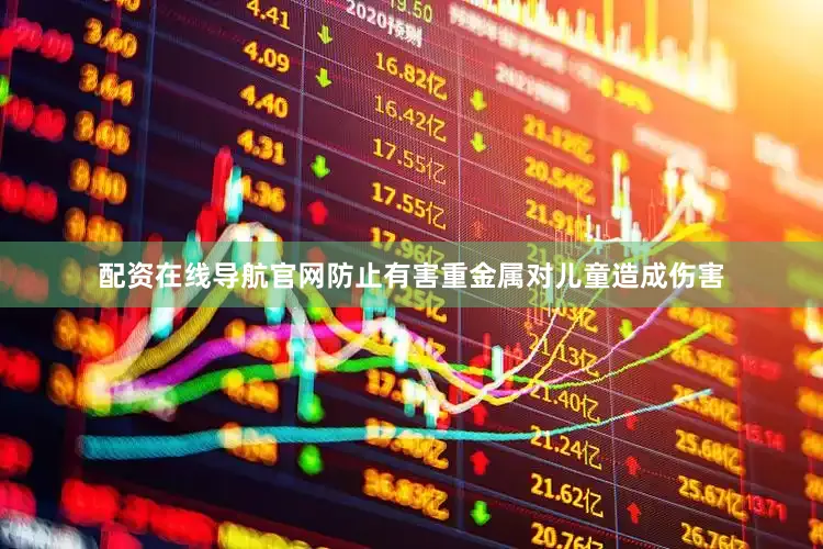 配资在线导航官网防止有害重金属对儿童造成伤害