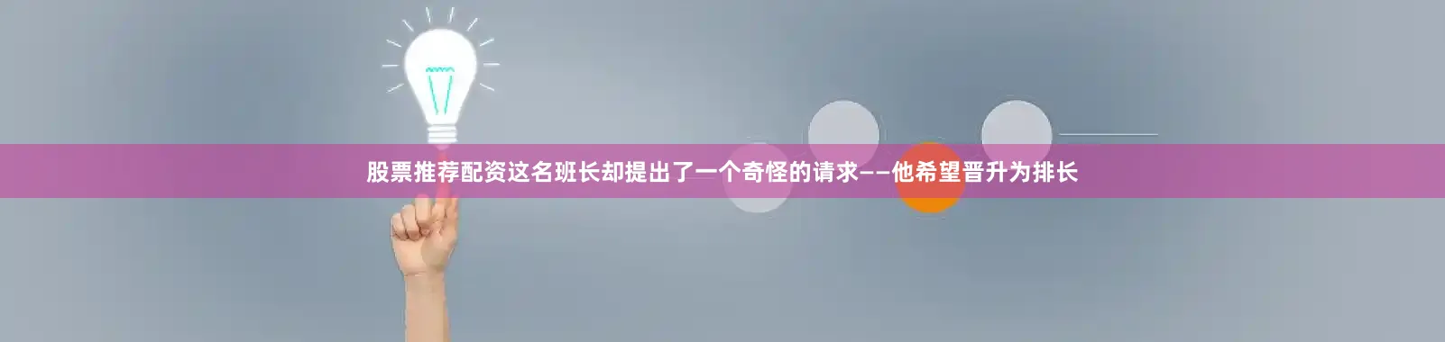 股票推荐配资这名班长却提出了一个奇怪的请求——他希望晋升为排长