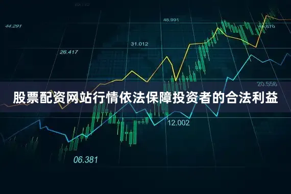 股票配资网站行情依法保障投资者的合法利益