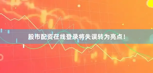 股市配资在线登录将失误转为亮点！