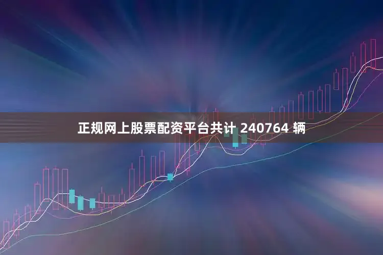 正规网上股票配资平台共计 240764 辆