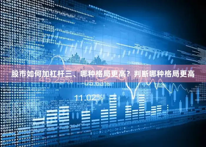 股市如何加杠杆三、哪种格局更高？判断哪种格局更高
