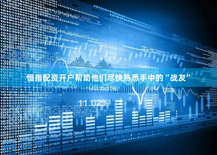 恒指配资开户帮助他们尽快熟悉手中的“战友”