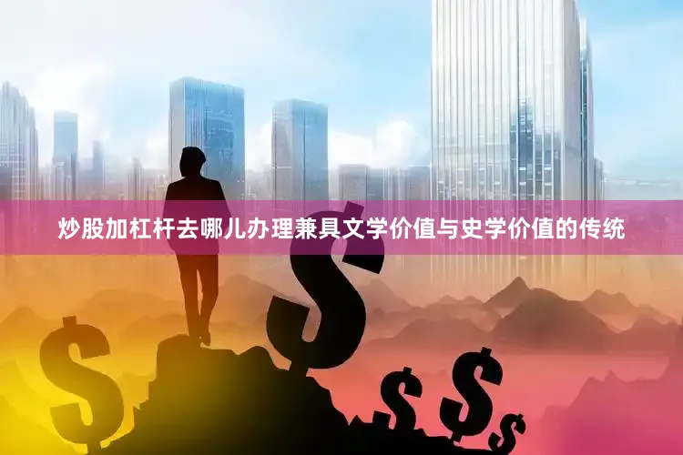 炒股加杠杆去哪儿办理兼具文学价值与史学价值的传统